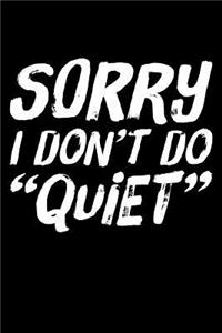 Sorry I Don't Do Quiet