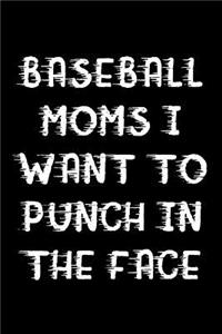 Baseball Moms I Want To Punch In The Face