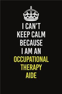 I Can't Keep Calm Because I Am An Occupational Therapy Aide