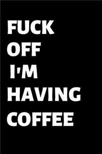 Fuck Off I'm Having Coffee