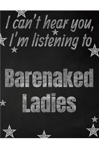 I can't hear you, I'm listening to Barenaked Ladies creative writing lined notebook
