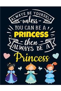Always Be Yourself Unless You Can Be a Princess Then Always Be a Princess