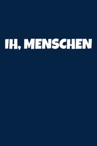 Ih, Menschen