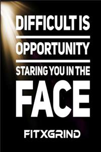 Difficult Is Opportunity Staring You In The Face FITXGRIND