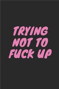 Trying Not to Fuck Up