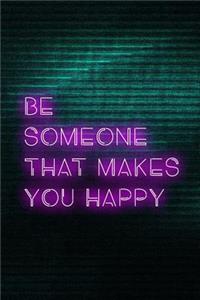 Be Someone That Makes You Happy