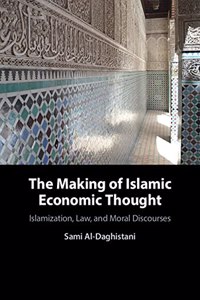 Making of Islamic Economic Thought: Islamization, Law, and Moral Discourses