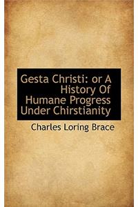 Gesta Christi: Or a History of Humane Progress Under Chirstianity