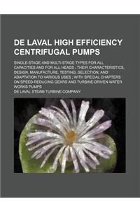 de Laval High Efficiency Centrifugal Pumps; Single-Stage and Multi-Stage Types for All Capacities and for All Heads Their Characteristics, Design, Man