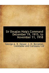 Sir Douglas Haig's Command, December 19, 1915, to November 11, 1918