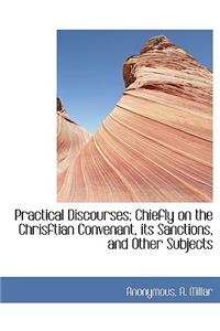 Practical Discourses; Chiefly on the Chrisftian Convenant, Its Sanctions, and Other Subjects
