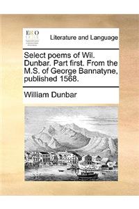 Select Poems of Wil. Dunbar. Part First. from the M.S. of George Bannatyne, Published 1568.