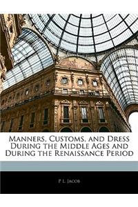 Manners, Customs, and Dress During the Middle Ages and During the Renaissance Period