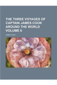 The Three Voyages of Captain James Cook Around the World Volume 6