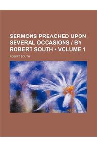Sermons Preached Upon Several Occasions - By Robert South (Volume 1)