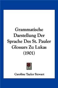Grammatische Darstellung Der Sprache Des St. Pauler Glossars Zu Lukas (1901)