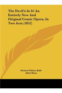 The Devil's in It! an Entirely New and Original Comic Opera, in Two Acts (1852)