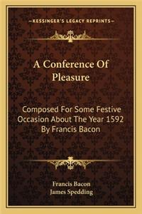 Conference of Pleasure: Composed for Some Festive Occasion about the Year 1592 by Francis Bacon