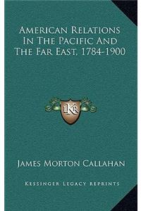 American Relations in the Pacific and the Far East, 1784-1900