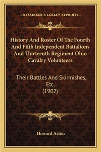 History and Roster of the Fourth and Fifth Independent Battahistory and Roster of the Fourth and Fifth Independent Battalions and Thirteenth Regiment Ohio Cavalry Volunteers Lions and Thirteenth Regiment Ohio Cavalry Volunteers