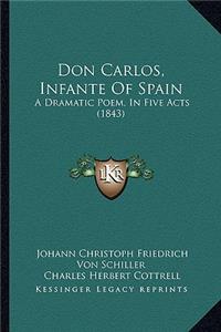 Don Carlos, Infante of Spain: A Dramatic Poem, in Five Acts (1843)