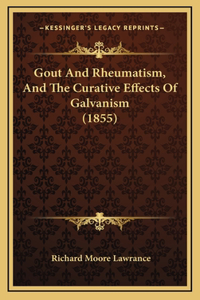 Gout and Rheumatism, and the Curative Effects of Galvanism (1855)