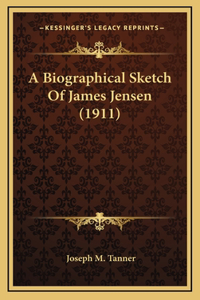 A Biographical Sketch Of James Jensen (1911)