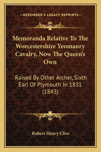 Memoranda Relative To The Worcestershire Yeomanry Cavalry, Now The Queen's Own