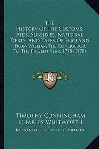 History Of The Customs, Aids, Subsidies, National Debts, And Taxes Of England