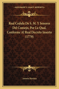 Real Cedula De S. M. Y Senores Del Consejo, Por La Qual, Conforme Al Real Decreto Inserto (1779)