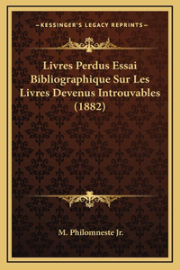 Livres Perdus Essai Bibliographique Sur Les Livres Devenus Introuvables (1882)