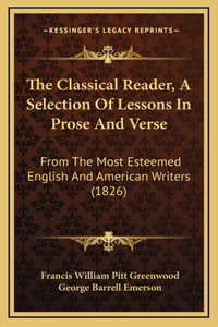The Classical Reader, A Selection Of Lessons In Prose And Verse