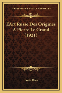 L'Art Russe Des Origines a Pierre Le Grand (1921)