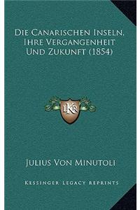 Die Canarischen Inseln, Ihre Vergangenheit Und Zukunft (1854)