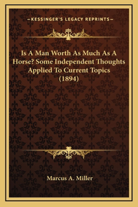 Is A Man Worth As Much As A Horse? Some Independent Thoughts Applied To Current Topics (1894)