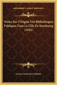Notice Sur L'Origine Des Bibliotheques Publiques Dans La Ville De Strasbourg (1844)