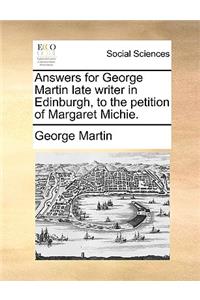 Answers for George Martin Late Writer in Edinburgh, to the Petition of Margaret Michie.
