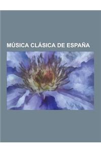 Musica Clasica de Espana: Composiciones de Musica Clasica de Espana, Compositores de Musica Clasica de Espana, Conservatorios y Escuelas de Musi