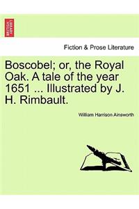 Boscobel; Or, the Royal Oak. a Tale of the Year 1651 ... Illustrated by J. H. Rimbault.