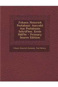 Johann Heinrich Pestalozzi: Auswahl Aus Pestalozzis Schriften. Erste Halfte