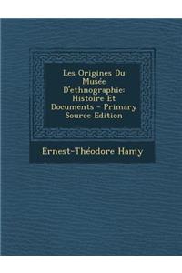 Les Origines Du Musee D'Ethnographie: Histoire Et Documents