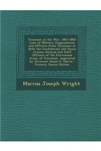 Tennessee in the War, 1861-1865: Lists of Military Organizations and Officers from Tennessee in Both the Confederate and Union Armies; General and Staff Officers of the Provisional Army of Tennessee, Appointed by Governor Isham G. Harris