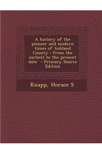 A History of the Pioneer and Modern Times of Ashland County: From the Earliest to the Present Date