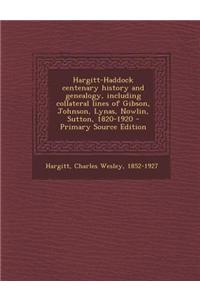Hargitt-Haddock Centenary History and Genealogy, Including Collateral Lines of Gibson, Johnson, Lynas, Nowlin, Sutton, 1820-1920 - Primary Source Edit