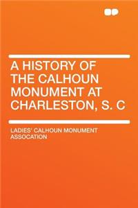 A History of the Calhoun Monument at Charleston, S. C