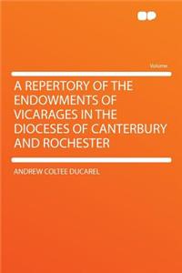 A Repertory of the Endowments of Vicarages in the Dioceses of Canterbury and Rochester