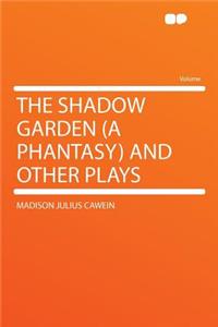 The Shadow Garden (a Phantasy) and Other Plays