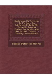 Exploration Du Territoire De L'orégon, Des Californies Et De La Mer Vermeille