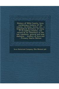 History of Mills County, Iowa, Containing a History of the County, Its Cities, Towns, Etc., a Biographical Directory of Many of Its Leading Citizens, War Record of Its Volunteers in the Late Rebelllion, General and Local Statistics ... History of I