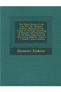 The Whole Works of the Late REV. Mr. Ebenezer Erskine, Minister of the Gospel at Stirling